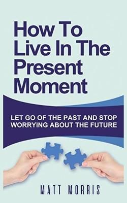 How to Live in the Present Moment By Morris 9781952964459 (Paperback)