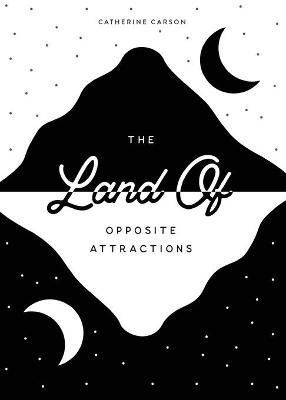 The Land of Opposite Attractions By Catherine Carson 9781953021656