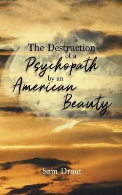 The Destruction of a Psychopath by an American Beauty By Sam Draut