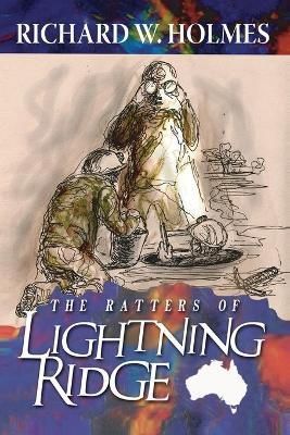 The Ratters Of Lightning Ridge By Richard Holmes 9781953115676