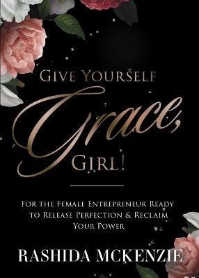 Give Yourself Grace, Girl! By Rashida McKenzie 9781953237286