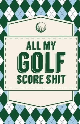 All My Golf Score Shit By Placate 9781953332028 (Paperback)