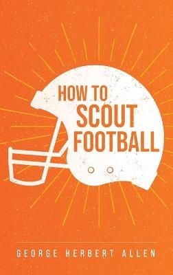 How to Scout Football By George Allen 9781953450289 (Hardback)