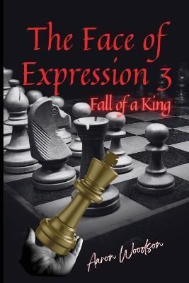Face of Expressions 3 Fall of a King By Aaron Woodson 9781953526328