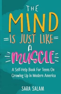 The Mind Is Just Like A Muscle: A Self-Help Book For Teens On Growing Up in Modern America