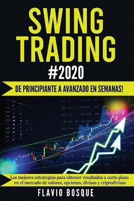 Swing Trading #2020: ¡De principiante a avanzado en semanas! Las mejores estrategias para obtener resultados a corto plazo en el mercado de ...