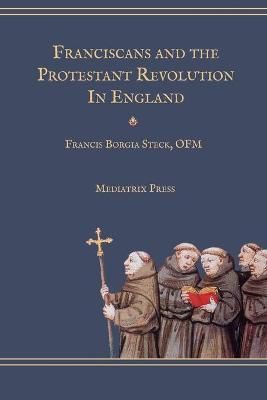 Franciscans and the Protestant Revolution in England 9781953746863