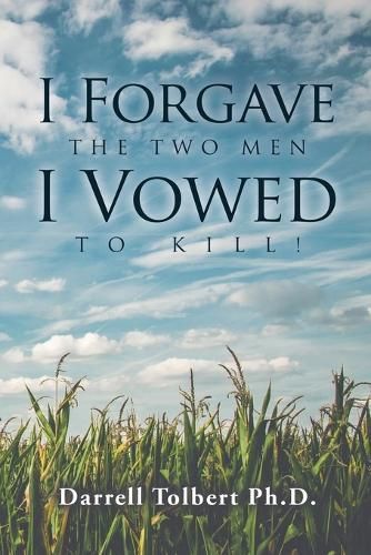 I Forgave the Two Men I Vowed to Kill! By Tolbert Ph D 9781953821515