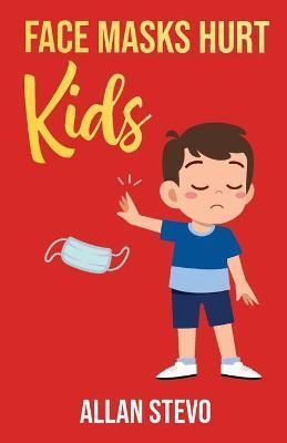 Face Masks Hurt Kids By Stevo, Allan 9781953847157 (Paperback)