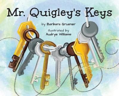 Mr. Quigley's Keys (Mom's Choice Award Winner) By Barbara Gruener