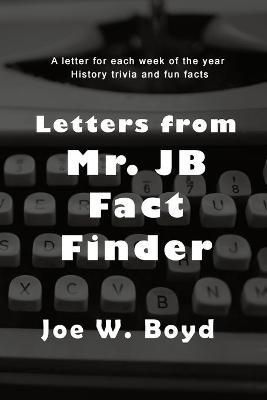 Letters from Mr. J B Fact Finder By Joe W Boyd 9781953904898