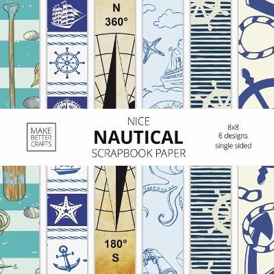Nice Nautical Scrapbook Paper: 8x8 Nautical Art Designer Paper for Decorative Art, DIY Projects, Homemade Crafts, Cute Art Ideas For Any ...
