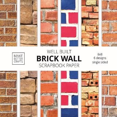 Well Built Brick Wall Scrapbook Paper: 8x8 Wall Background Design Paper for Decorative Art, DIY Projects, Homemade Crafts, Cute Art Ideas For ...