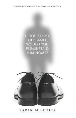 If You See My Husband Would You Please Send Him Home: Christian Families Can Survive Adultery: Christian Family: Christian Families Can Survive ...