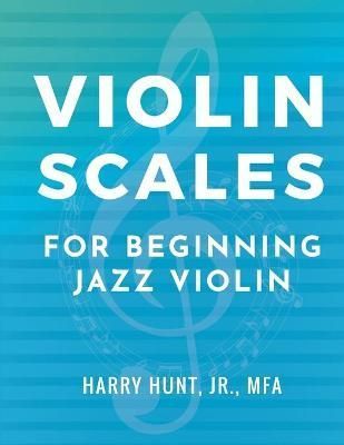 Violin Scales for Beginning Jazz Violin By Harry Hunt, Jr (Paperback)