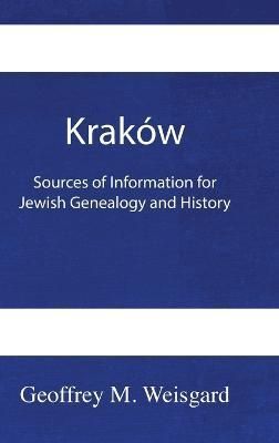 Kraków: Sources of Information for Jewish Genealogy and History - HardCover