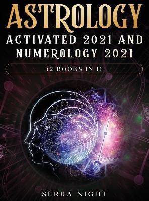 Astrology Activated 2021 AND Numerology 2021 (2 Books IN 1) By Night