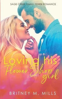 Loving His Flower Shop Girl By Britney M Mills 9781954237179