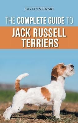 The Complete Guide to Jack Russell Terriers By Kaylin Stinski