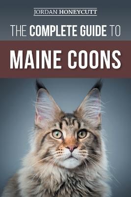 The Complete Guide to Maine Coons By Jordan Honeycutt 9781954288508