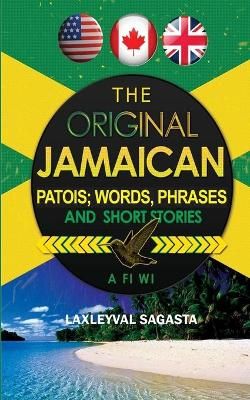 Original Jamaican Patois; Words, Phrases and Short Stories By Sagasta