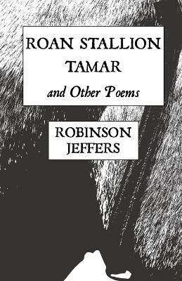 Roan Stallion, Tamar and Other Poems By Robinson Jeffers 9781954357099