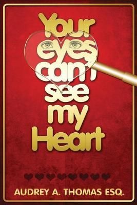 Your Eyes Can't See My Heart By Audrey Thomas Esq 9781954371736