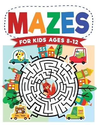 Mazes For Kids Ages 8-12: Maze Activity Book 8-10, 9-12, 10-12 year olds Workbook for Children with Games, Puzzles, and Problem-Solving ...