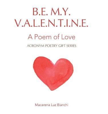 Be My Valentine: A Poem of Love By Bianchi, Macarena Luz 9781954489295