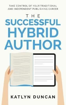 The Successful Hybrid Author By Katlyn Duncan 9781954559127