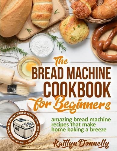 Bread Machine Cookbook for Beginners By Donnelly 9781954605121