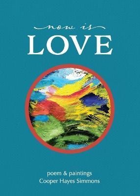 Now Is Love, Poem & Paintings By Cooper Hayes Simmons 9781954688148