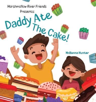 Marshmallow River Friends Presents Daddy Ate The Cake! 9781954749160