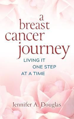 A Breast Cancer Journey By Jennifer A Douglas 9781954805408