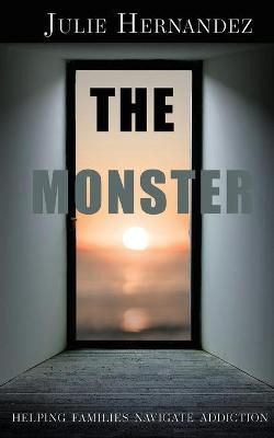 The Monster: Helping Families Navigate Addiction By Hernandez, Julie