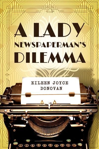 A Lady Newspaperman's Dilemma By Eileen Joyce Donovan 9781954907157