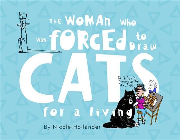 The Woman Who Was Forced to Draw Cats for a Living By Nicole Hollander