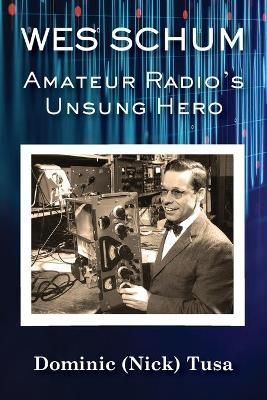 Wes Schum, Amateur Radio's Unsung Hero By Tusa 9781954978188