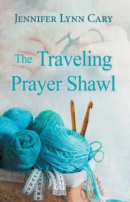 The Traveling Prayer Shawl By Cary, Jennifer, Lynn 9781954986503