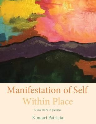 Manifestation of Self Within Place By Kumari Patricia 9781955156998