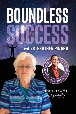 Boundless Success With B. Heather Pinard By B Heather Pinard