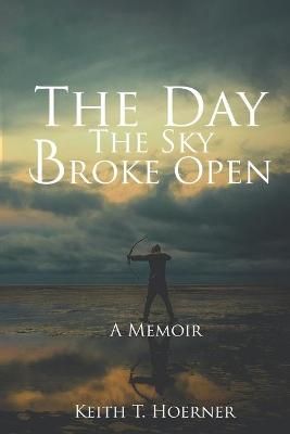 The Day the Sky Broke Open By Keith T Hoerner 9781955196178