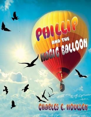 Phillip and the Magic Balloon By Charles E Moulden 9781955347402