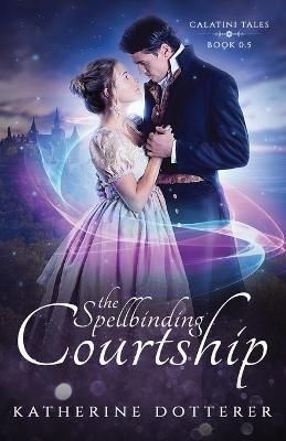 The Spellbinding Courtship By Dotterer, Katherine 9781955614016