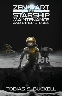 Zen and the Art of Starship Maintenance and Other Stories By Buckell