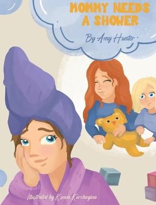 Mommy Needs a Shower By Amy Hunter 9781955771016 (Hardback)