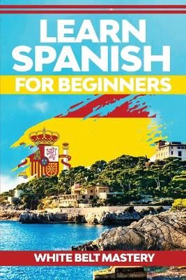 Learn Spanish For Beginners By White Belt Mastery 9781955786249