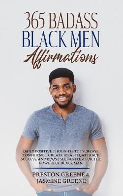 365 Badass Black Men Affirmations: Daily Positive Thoughts to Increase Confidence, Create Wealth, Attract Success, and Boost Self-Esteem for the ...