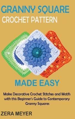 Granny Square Crochet Patterns Made Easy By Zera Meyer 9781955935524