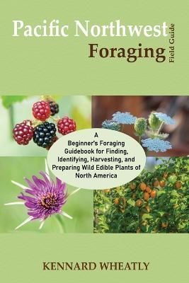 Pacific Northwest Foraging Field Guide By Kennard Wheatly (Paperback)